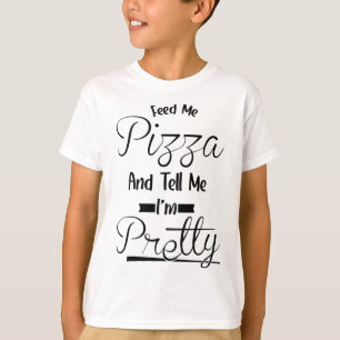 Tell Me I'm Pretty - Food Pizza T-Shirt