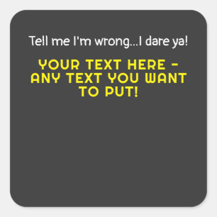 Tell me I'm wrong-Any Text You Want Square Sticker