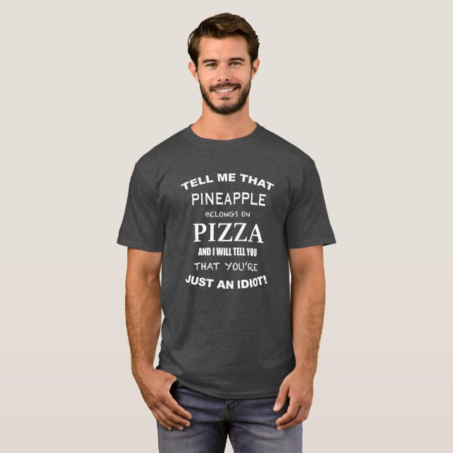 Tell Me That Pineapple Belongs On Pizza T-Shirt (Front Full)