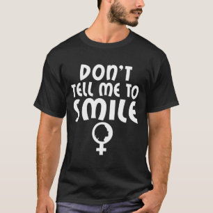 Tell Me To Smile Feminism Strong Women Feminist  T-Shirt