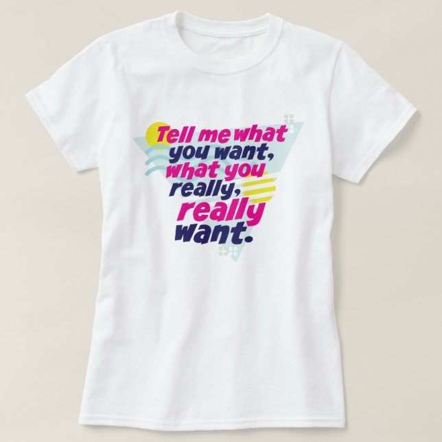 Tell me what you want... 90s T-Shirt (Design Front)