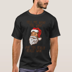 Tell Me What You Want Fun Christmas Santa Claus Ch T-Shirt