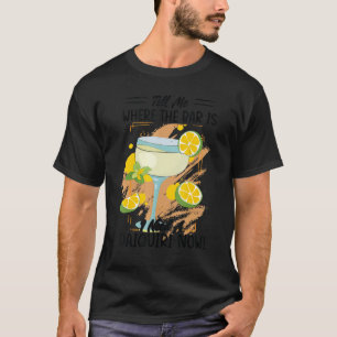 Tell Me Where The Bar Is I Need A Daiquiri Now Be T-Shirt