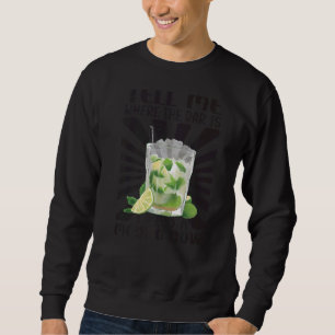 Tell Me Where The Bar Is I Need A Mojito Now Beac Sweatshirt