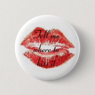 Tell me where to kiss it 6 cm round badge