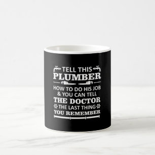 Tell Plumber Do Job Tell Doctor Last Remember Coffee Mug
