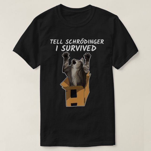 Tell Schrodinger I survided  T-Shirt (Design Front)