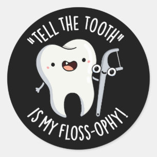 Tell The Tooth Is My Floss-ophy Dental Pun Dark BG Classic Round Sticker