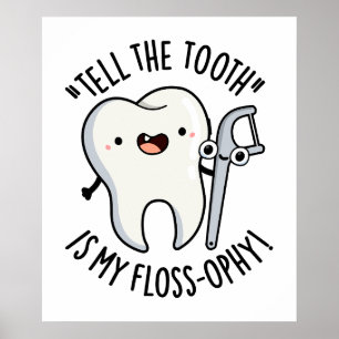 Tell The Tooth Is My Floss-ophy Funny Dental Pun  Poster