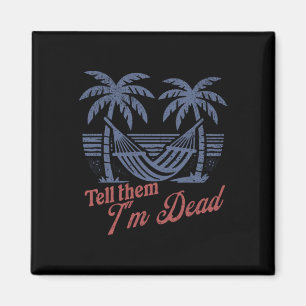 Tell Them Im Dead Overworked I Need Vacation Magnet