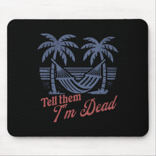 Tell Them Im Dead Overworked I Need Vacation Mouse Mat