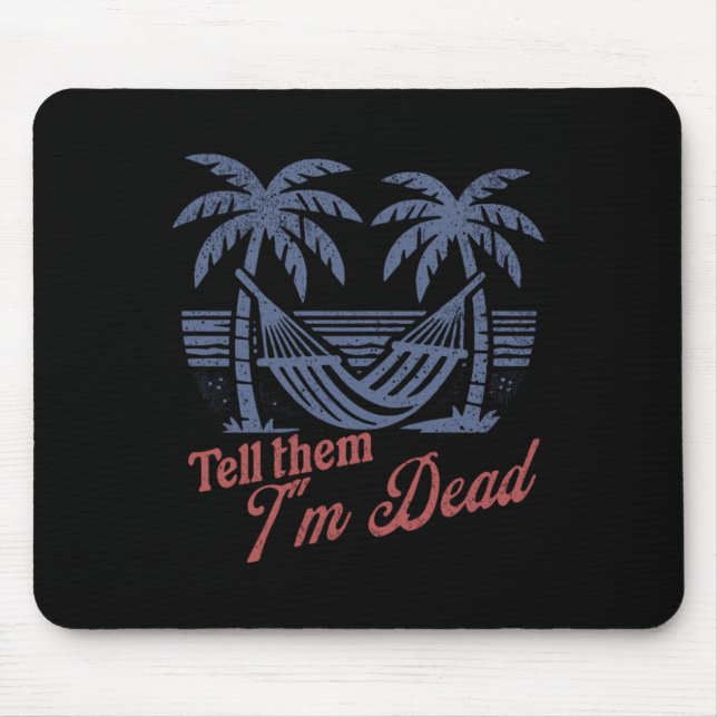 Tell Them Im Dead Overworked I Need Vacation  Mouse Mat (Front)