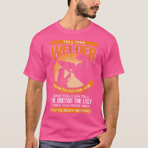 Tell This Welder How To Do His Job T Shirt The Doc