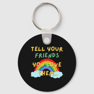 Tell You Friends You Love Them  Key Ring
