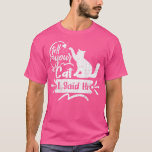 Tell Your Cat I said Hi Funny vintage grunge style T-Shirt