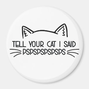 Tell Your Cat I Said Magnet