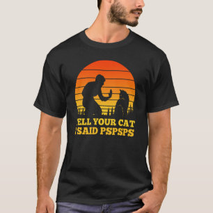 Tell Your Cat I Said Pspsps Awkward Dismissive Ca T-Shirt