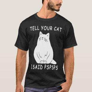 Tell Your Cat I Said Pspsps Fat Cat T-Shirt