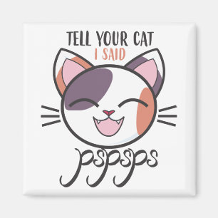 Tell your cat I said pspsps Magnet