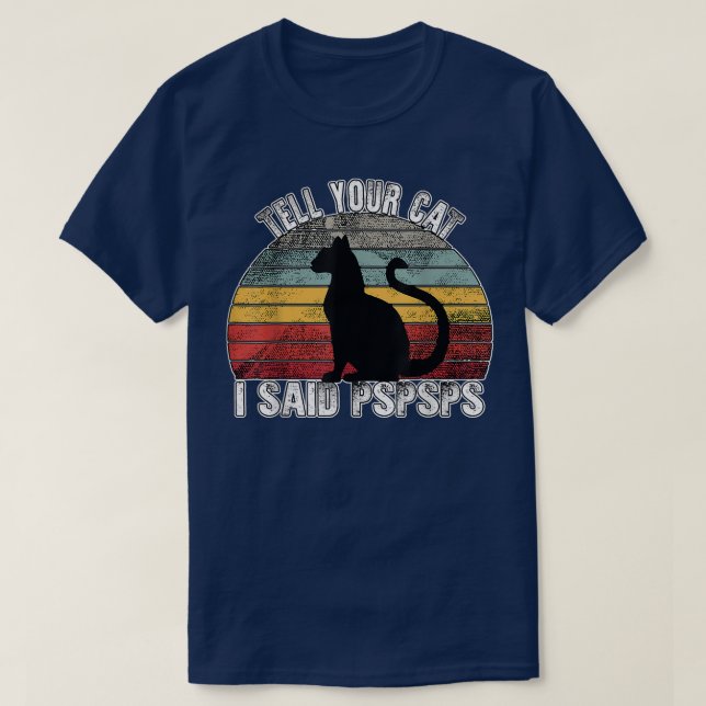 Tell your Cat I said PSPSPS  T-Shirt (Design Front)