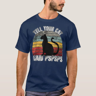 Tell your Cat I said PSPSPS  T-Shirt