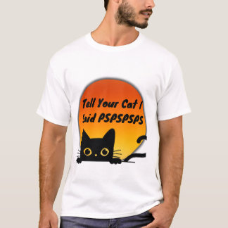 Tell Your Cat I Said PSPSPSPS T-Shirt