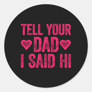 Tell Your Dad I Said Hi Classic Round Sticker
