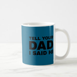 Tell Your Dad I Said Hi Funny Sarcasm Quote  Coffee Mug
