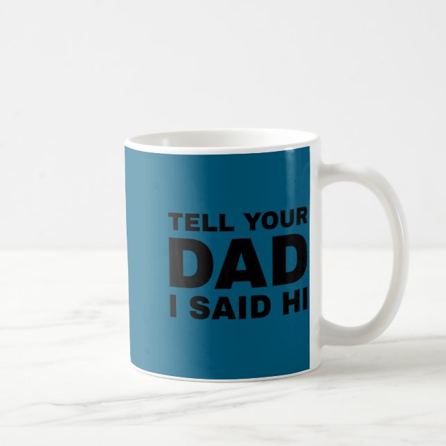 Tell Your Dad I Said Hi Funny Sarcasm Quote  Coffee Mug (Right)