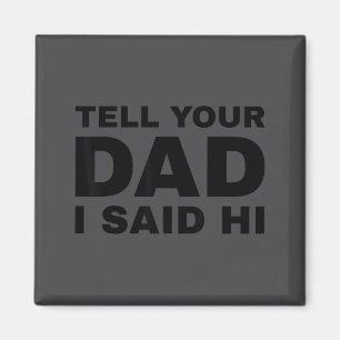 Tell Your Dad I Said Hi Funny Sarcasm Quote Magnet