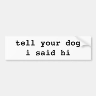 Tell your dog bumper sticker