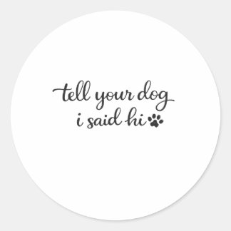 Tell Your Dog I Said Hi Aesthetic Classic Round Sticker