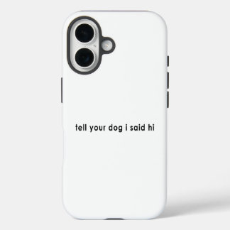Tell Your Dog I Said Hi iPhone 16 Case