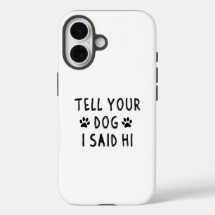 Tell Your Dog I Said Hi iPhone 16 Case
