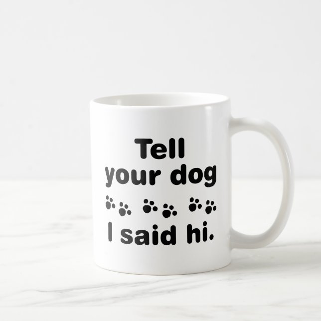 Tell Your Dog I Said Hi Coffee Mug (Right)