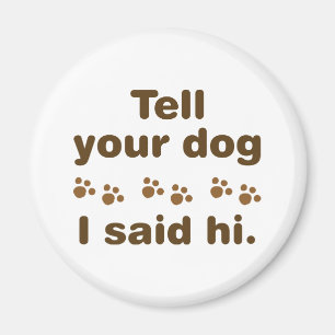 Tell Your Dog I Said Hi Magnet