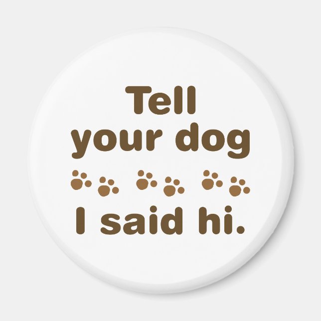 Tell Your Dog I Said Hi Magnet (Front)