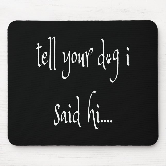 Tell Your Dog I said Hi Mouse Mat (Front)
