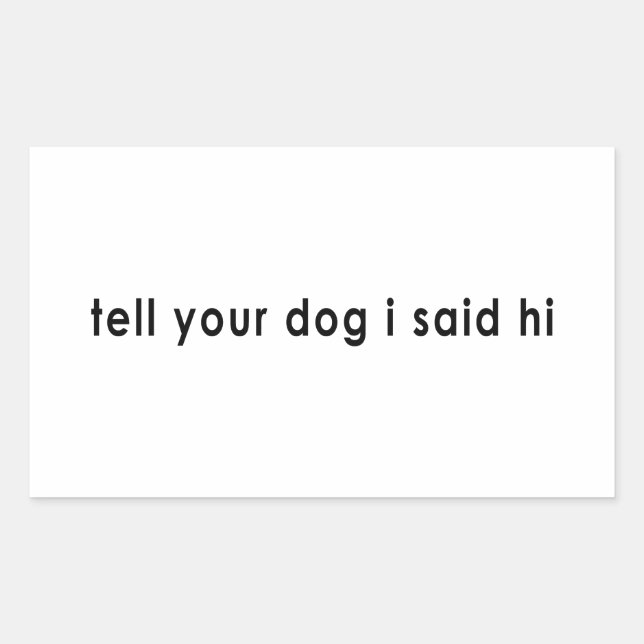 Tell Your Dog I Said Hi Rectangular Sticker (Front)