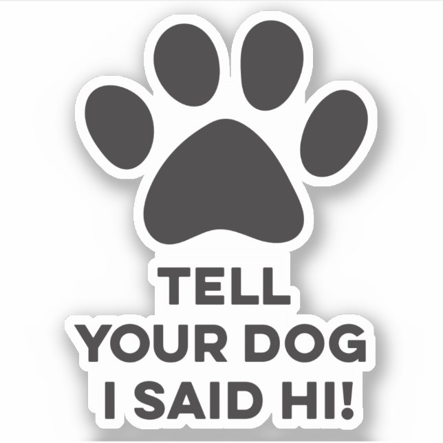 Tell Your Dog I Said Hi Sticker (Front)