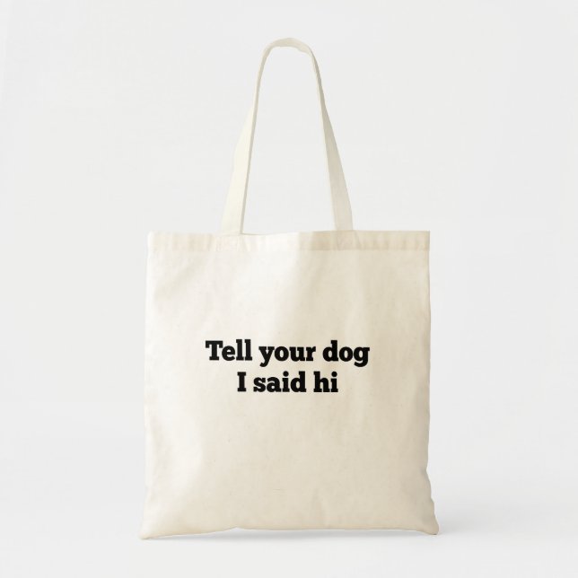 Tell your dog I said hi Tote Bag (Front)