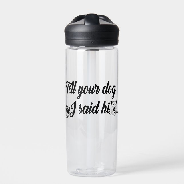Tell your dog I said hi  Water Bottle (Front)