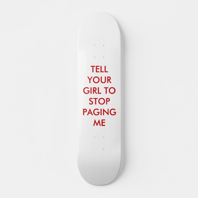 TELL YOUR GIRL TO  STOP PAGING ME SKATEBOARD (Front)