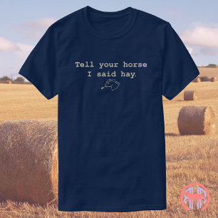 Tell Your Horse I Said Hay Funny Horse Gift T-Shirt