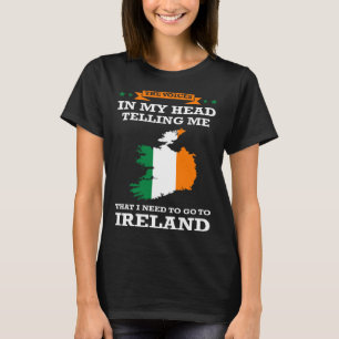 telling me that I neeed to go to Ireland Ireland T-Shirt