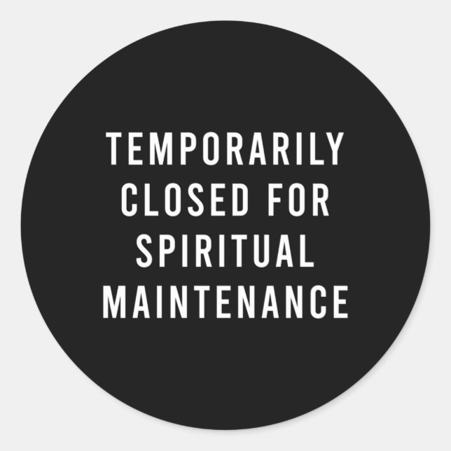 Temporarily Closed For Spiritual Maintenance Classic Round Sticker (Front)
