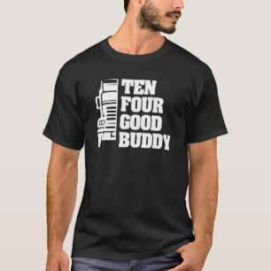 Ten Four Good Buddy For A Trucker 2 T-Shirt