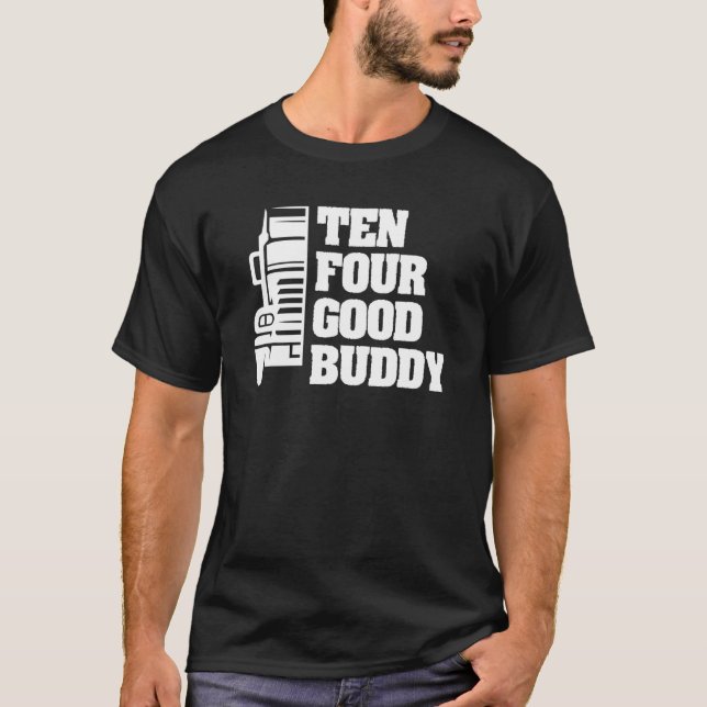 Ten Four Good Buddy For A Trucker 2 T-Shirt (Front)