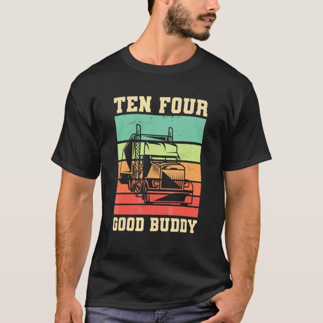 Ten Four Good Buddy For A Trucker T-Shirt (Front)