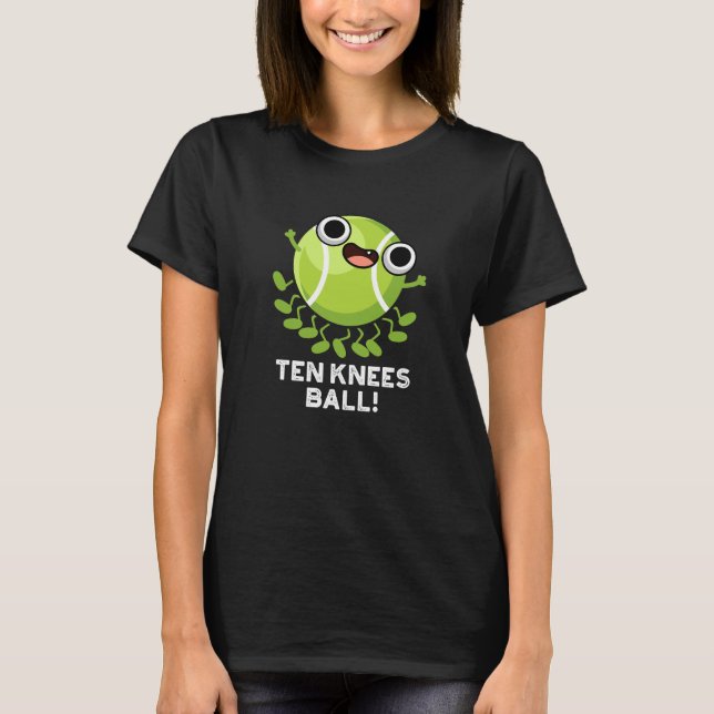 Ten Knees Ball Funny Tennis Pun Dark BG T-Shirt (Front)